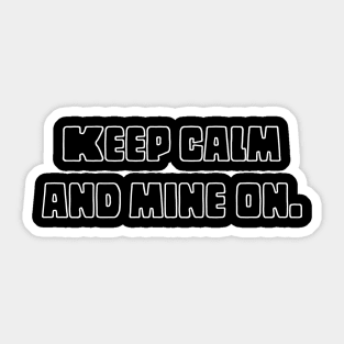 Keep calm and mine on. Sticker